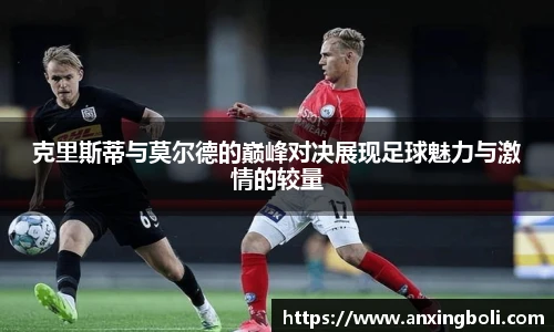克里斯蒂与莫尔德的巅峰对决展现足球魅力与激情的较量
